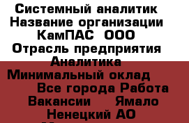 Системный аналитик › Название организации ­ КамПАС, ООО › Отрасль предприятия ­ Аналитика › Минимальный оклад ­ 40 000 - Все города Работа » Вакансии   . Ямало-Ненецкий АО,Муравленко г.